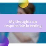 My thoughts on responsible breeding