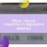 What I found impactful in legislative debates