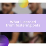 What I learned from fostering pets