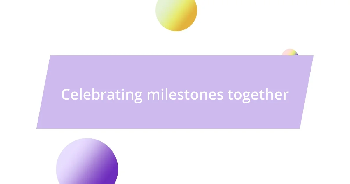 Celebrating milestones together