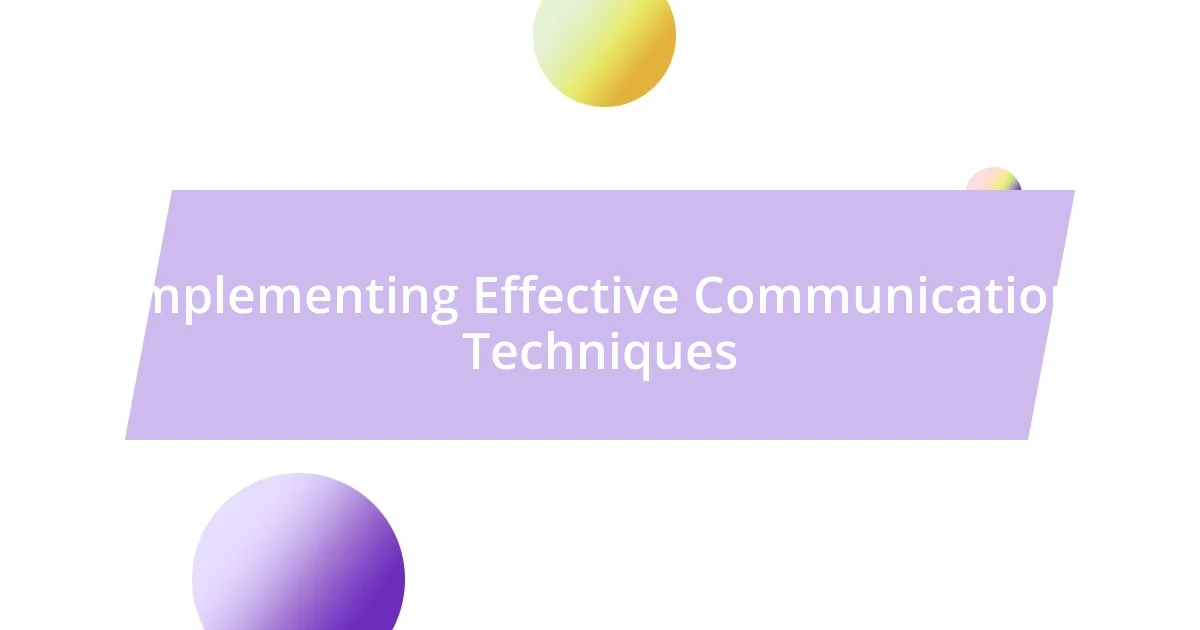 Implementing Effective Communication Techniques